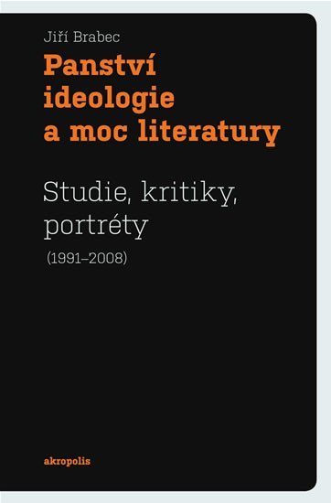 Panství ideologie a moc literatury - Studie, kritiky, portréty (1991–2008) - Jiří Brabec
