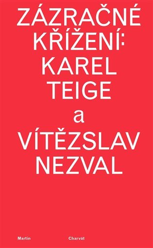 Zázračné křížení: Karel Teige a Vítězslav Nezval - Martin Charvát
