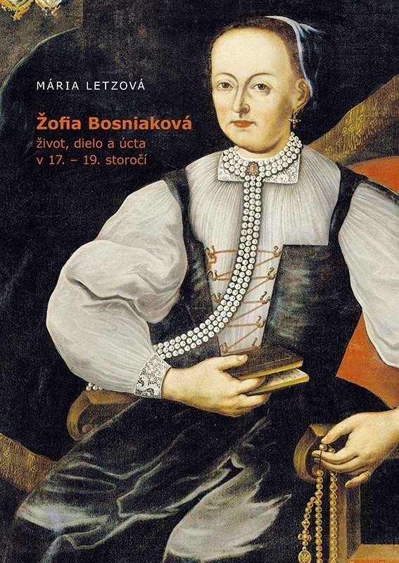 Žofia Bosniaková, život, dielo a úcta v 17.-19. storočí (slovensky) - Mária Letzová