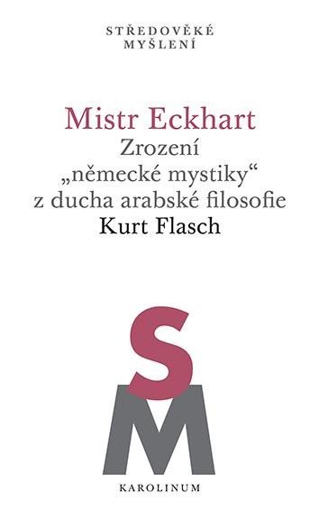 Levně Mistr Eckhart. Zrození &quot;německé mystiky&quot; z ducha arabské filosofie - Kurt Flasch