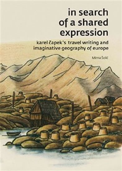 Levně In search of a shared expression - Karel Čapek´s travel writing and imaginative geography of Europe - Mirna Šolić