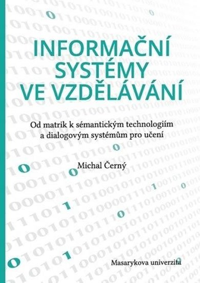 Levně Informační systémy ve vzdělávání: Od matrik k sémantickým technologiím a dialogovým systémům pro učení - Michal Černý