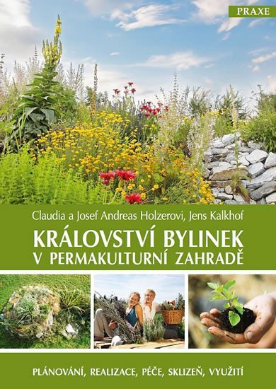 Levně Království bylinek v permakulturní zahradě - Plánování, realizace, péče, sklizeň, využití - Josef Andreas Holzer