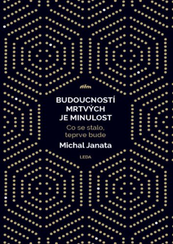 Levně Budoucností mrtvých je minulost - Co se stalo, teprve bude - Michal Janata