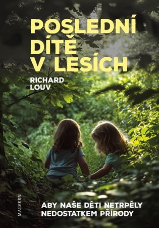 Poslední dítě v lesích - Aby naše děti netrpěly poruchou způsobenou nedostatkem přírody - Richard Louv