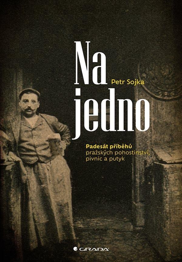 Levně Na jedno - Padesát příběhů pražských pohostinství, pivnic a putyk - Petr Sojka