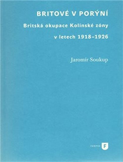 Levně Britové v Porýní. Britská okupace Kolínské zóny v letech 1918–1926 - Jaromír Soukup