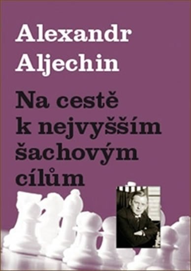 Levně Na cestě k nejvyšším šachovým cílům - Alexandr Aljechin