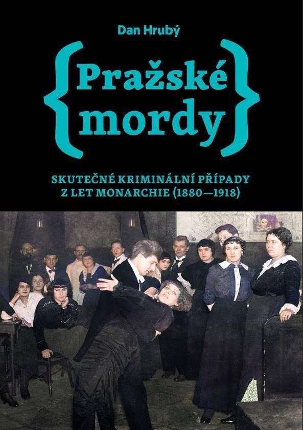 Levně Pražské mordy - Skutečné kriminální případy z let monarchie (1880-1918) - Dan Hrubý