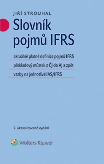 Slovník pojmů IFRS: aktuálně platné definice pojmů IFRS překladový můstek z ČJ do AJ a zpět vazby na jednotlivé IAS/IFRS - Jiří Strouhal