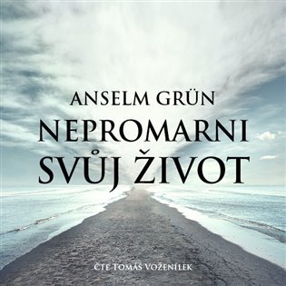 Nepromarni svůj život - Mít pro co žít - CDmp3 (Čte Tomáš Voženílek) - Anselm Grün
