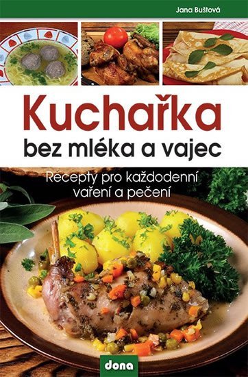 Levně Kuchařka bez mléka a vajec - Recepty pro každodenní vaření a pečení - Jana Buštová