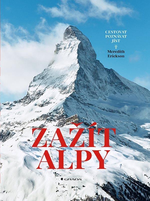 Zažít Alpy - Cestovat, poznávat, jíst - Meredith Erickson