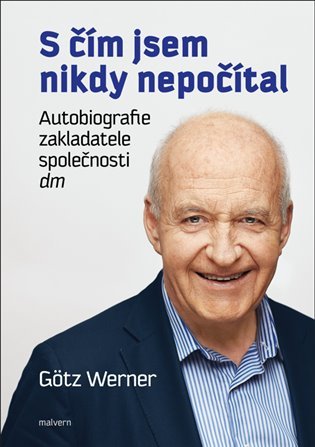 S čím jsem nikdy nepočítal - Autobiografie zakladatele společnosti dm - Werner Götz