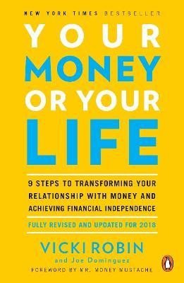 Your Money Or Your Life: 9 Steps to Transforming Your Relationship with Money and Achieving Financial Independence: Revised and Updated for the 21st Century - Vicki Robin