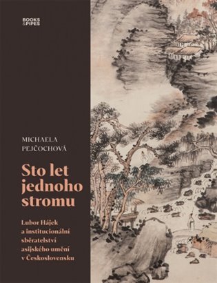 Sto let jednoho stromu - Lubor Hájek a institucionální sběratelství asijského umění v Československu - Michaela Pejčochová