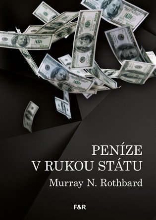 Levně Peníze v rukou státu - Jak vláda zničila naše peníze - Murray N. Rothbard