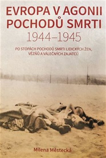 Levně Evropa v agonii pochodů smrti 1944-1945 - Milena Městecká