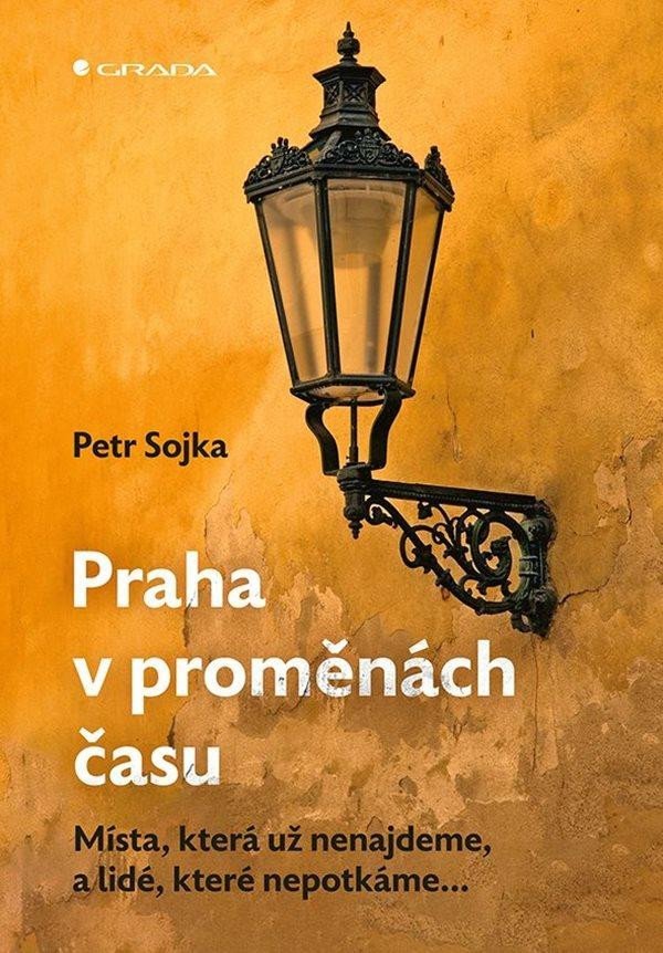 Levně Praha v proměnách času - Místa, která už nenajdeme, a lidé, které nepotkáme... - Petr Sojka