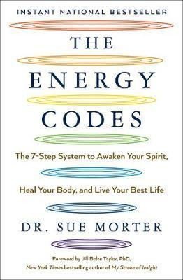 The Energy Codes : The 7-Step System to Awaken Your Spirit, Heal Your Body, and Live Your Best Life - Sue Morter