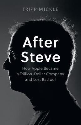 After Steve: How Apple became a Trillion-Dollar Company and Lost Its Soul, 1. vydání - Tripp Mickle