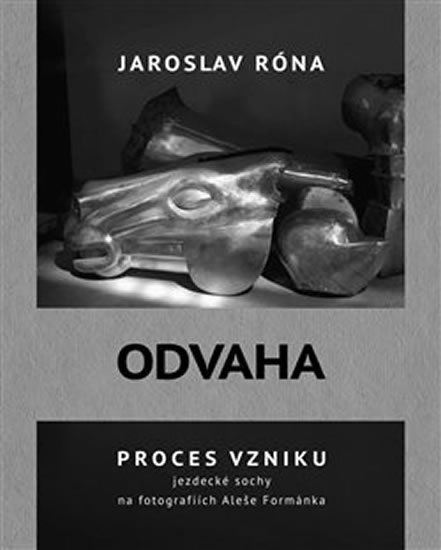 Levně Odvaha - Proces vzniku jezdecké sochy na fotografiích Aleše Formánka - Jaroslav Róna