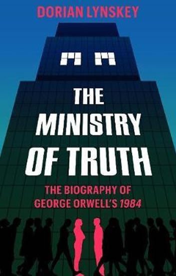 Levně The Ministry of Truth : A Biography of George Orwell's 1984 - Dorian Lynskey