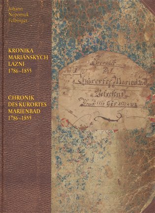 Levně Kronika Mariánských Lázní 1786-1855 / Chronik des Kurortes Marienbad 1786-1855 - Johan Nepomuk Felbinger