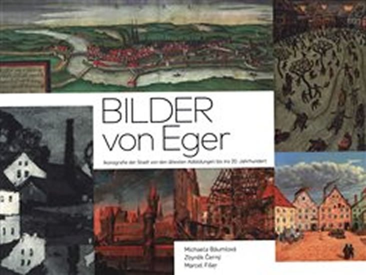Levně Bilder von Eger: Ikonografie der Stadt von deb ältesten Abbildungen bis ins 20. Jahrhundert - autorů kolektiv