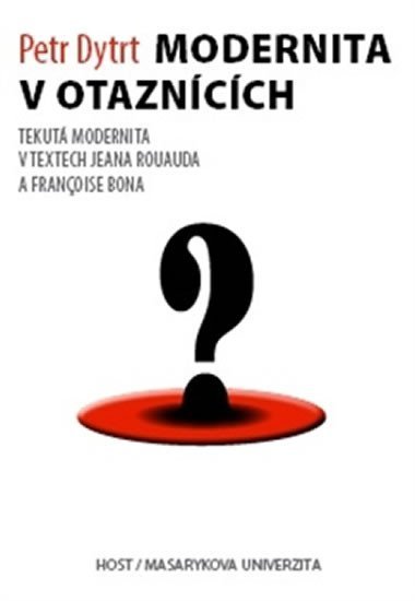 Levně Modernita v otaznících - Tekutá modernita v textech Jeana Rouauda a Françoise Bona - Petr Dytrt
