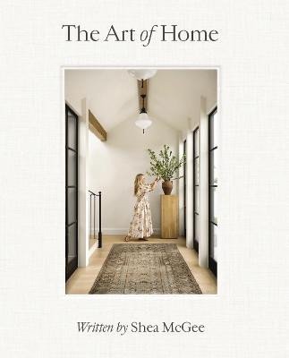 Levně The Art of Home: A Designer Guide to Creating an Elevated Yet Approachable Home - Shea McGee