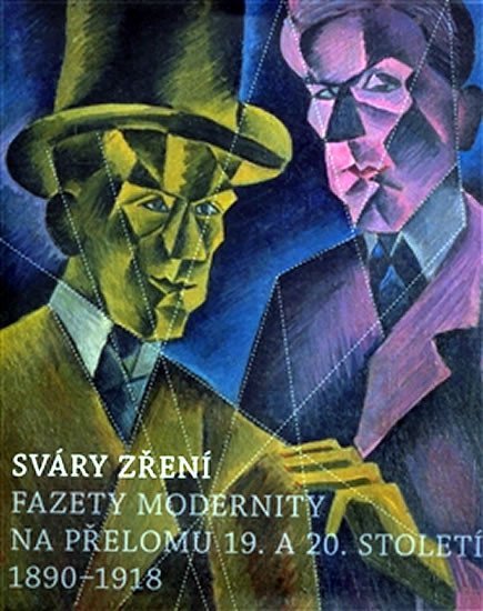 Sváry zření - Fazety modernity na přelomu 19. a 20 - kolektiv autorů