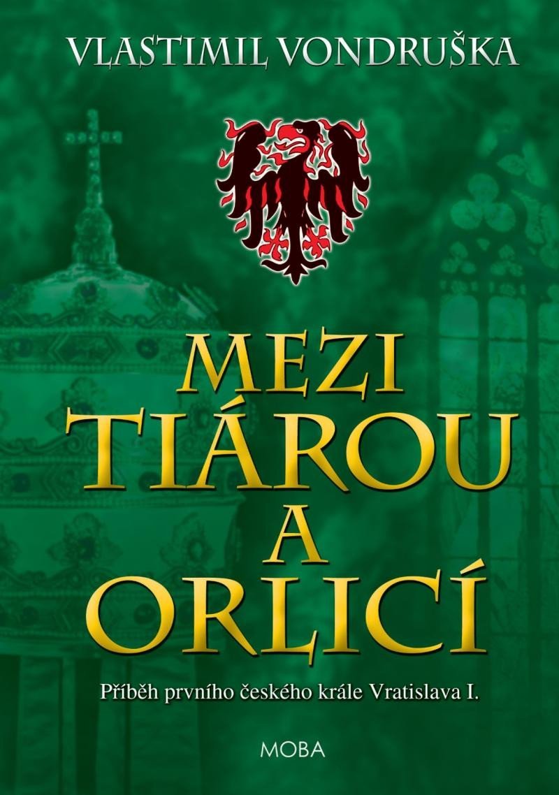 Levně Mezi tiárou a orlicí - Příběh prvního českého krále Vratislava I., 5. vydání - Vlastimil Vondruška