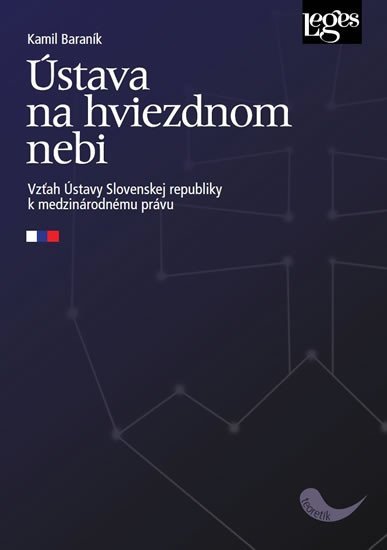 Levně Ústava na hviezdnom nebi - Vzťah Ústavy Slovenskej republiky k medzinárodnému právu - Kamil Baraník