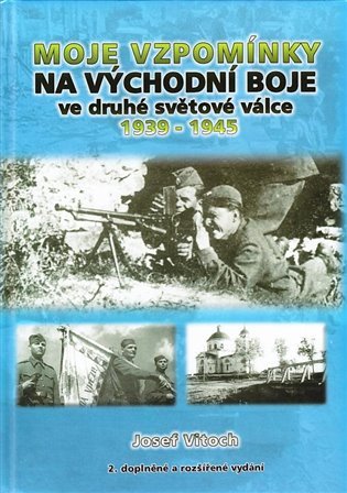Levně Moje vzpomínky na východní boje ve druhé světové válce 1939-1945 - Josef Vitoch