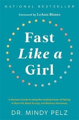 Levně Fast Like a Girl: A Woman´s Guide to Using the Healing Power of Fasting to Burn Fat, Boost Energy, and Balance Hormones - Mindy Pelz