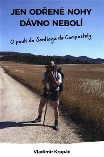 Levně Jen odřené nohy dávno nebolí: O pouti do Santiaga de Compostely - Vladimír Kropáč