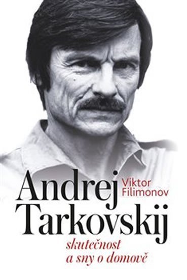 Andrej Tarkovskij - Skutečnost a sny o domově - Viktor Filimonov