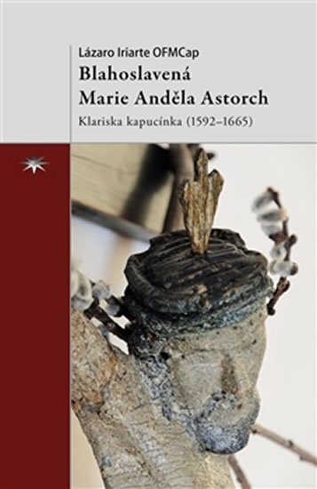Levně Blahoslavená Marie Anděla Astorch - Klariska kapucínka (1592–1665) - Lázaro Iriarte