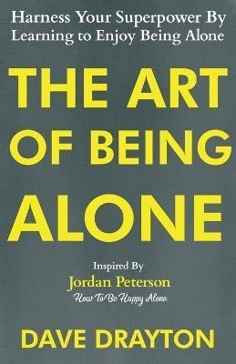 Levně The Art of Being Alone: Harness Your Superpower By Learning to Enjoy Being Alone Inspired By Jordan Peterson - Dave Drayton