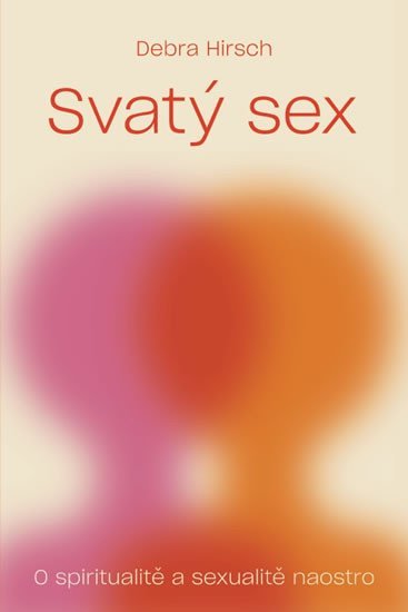 Levně Svatý sex - O spiritualitě a a sexualitě naostro - Debra Hirsch