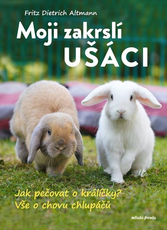 Levně Moji zakrslí ušáci - Jak pečovat o králíčky? Vše o chovu chlupáčů - Fritz Dietrich Altmann