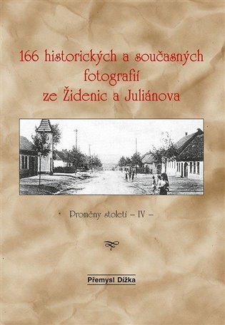Levně 166 historických a současných fotografií ze Židenic a Juliánova - Přemysl Dížka