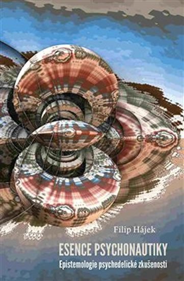 Esence psychonautiky - Epistemologie psychedelické zkušenosti - Filip Hájek