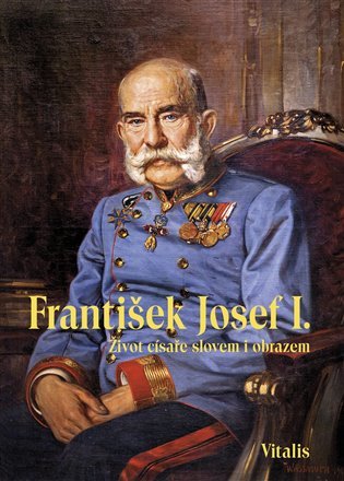 Levně František Josef I. - Život císaře slovem i obrazem - Juliana Weitlaner