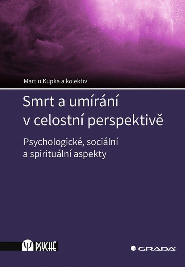 Levně Smrt a umírání v celostní perspektivě - Psychologické, sociální a spirituální aspekty - Martin Kupka