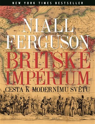Britské impérium - Cesta k modernímu světu, 3. vydání - Niall Ferguson