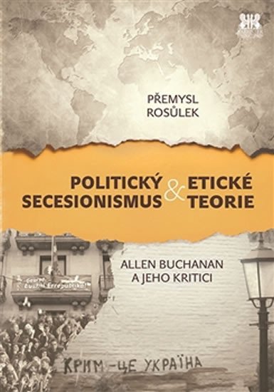 Levně Politický secesionismus &amp; Etické teorie - Allen Buchanan a jeho kritici - Přemysl Rosůlek