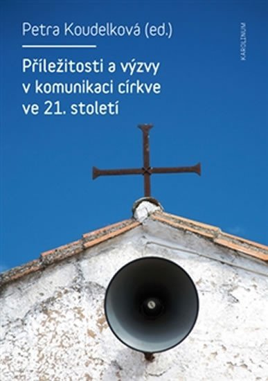 Levně Příležitosti a výzvy v komunikaci církve v 21. století - Petra Koudelková