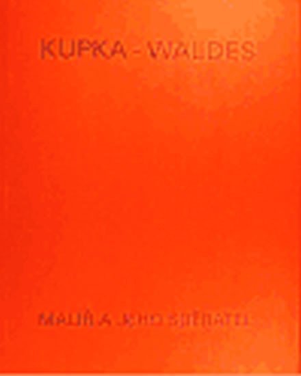 Kupka - Waldes: Malíř a jeho sběratel - Anna Pachovská
